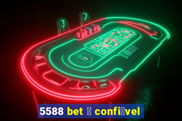 5588 bet 茅 confi谩vel